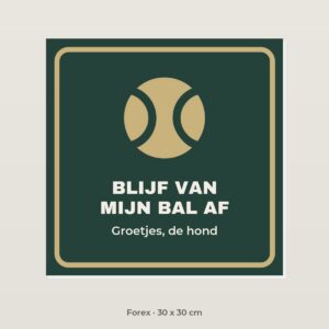 Bordje Blijf van mijn bal af - Forex 30 x 30 cm