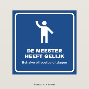 Bordje De meester heeft gelijk - Forex 30 x 30 cm
