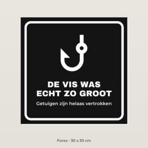 Bordje De vis was echt zo groot - Forex 30 x 30 cm
