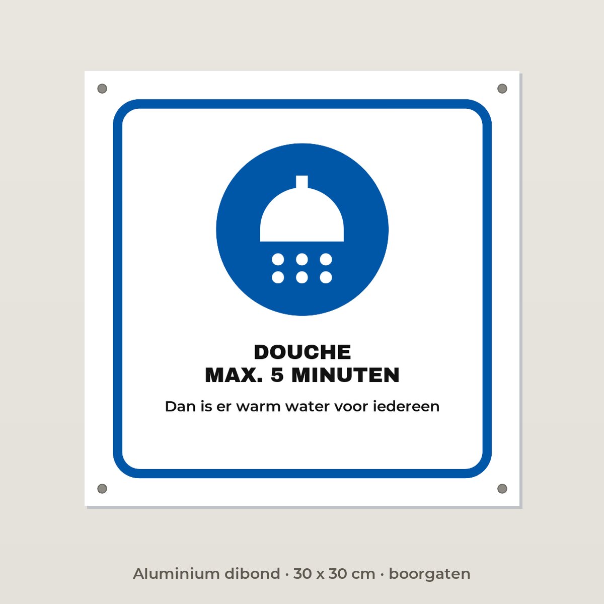Bordje Douche max. 5 minuten - Aluminium dibond 30 x 30 cm met boorgaten