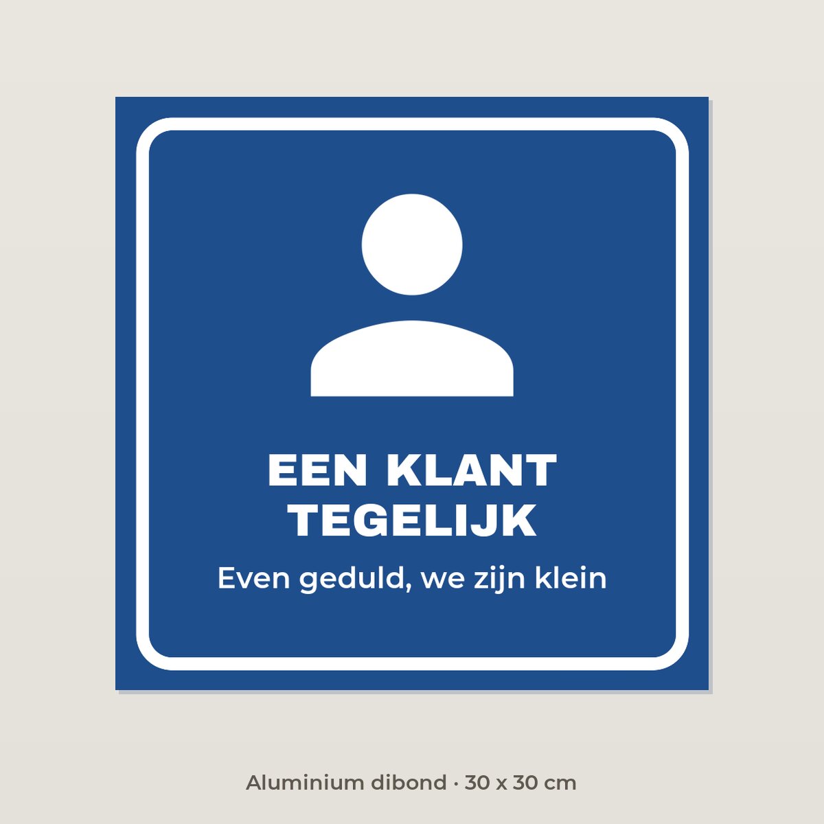 Bordje Een klant tegelijk - Aluminium dibond 30 x 30 cm