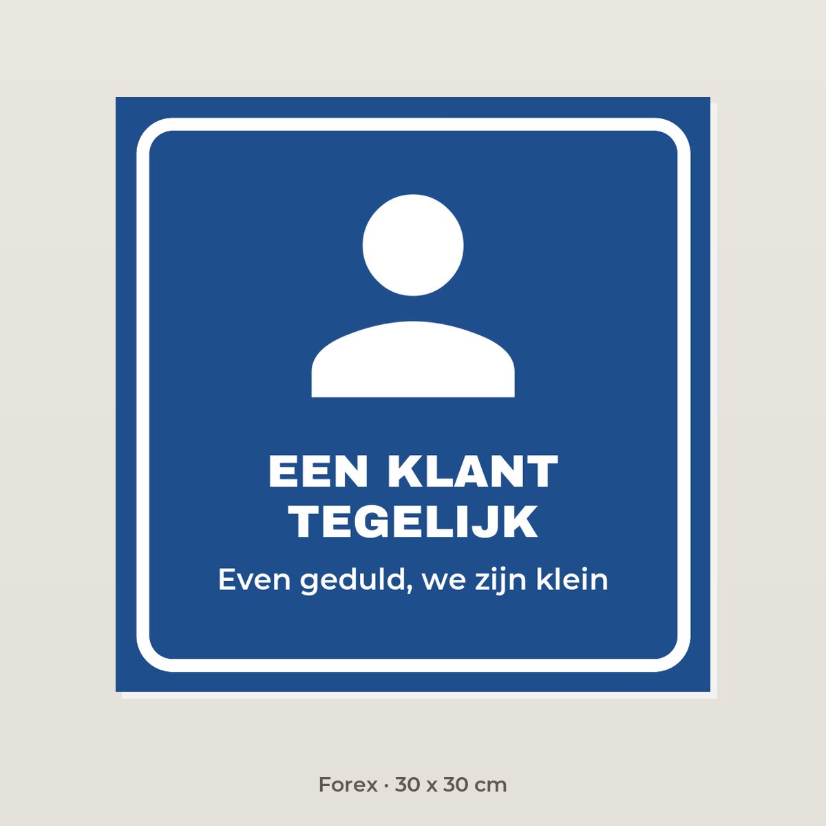 Bordje Een klant tegelijk - Forex 30 x 30 cm
