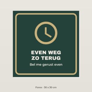 Bordje Even weg, zo terug - Forex 30 x 30 cm