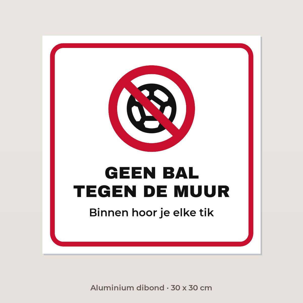 Bordje Geen bal tegen de muur - Aluminium dibond 30 x 30 cm