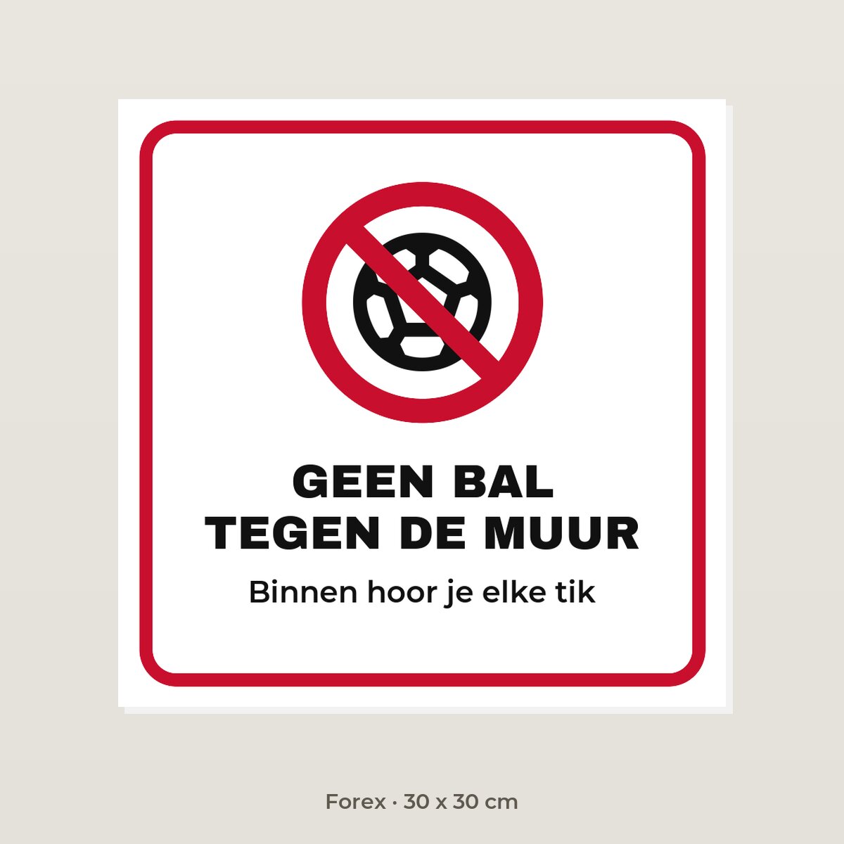 Bordje Geen bal tegen de muur - Forex 30 x 30 cm