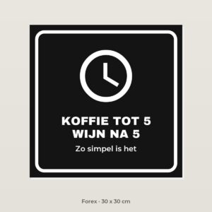 Bordje Koffie tot vijf, wijn na vijf - Forex 30 x 30 cm