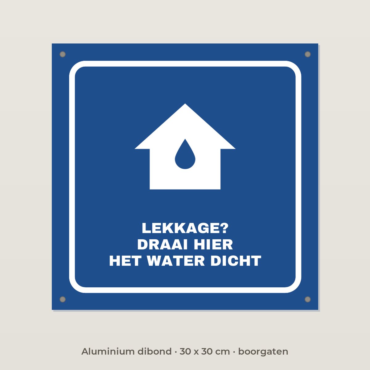 Bordje Bij lekkage hier dichtdraaien - Aluminium dibond 30 x 30 cm met boorgaten