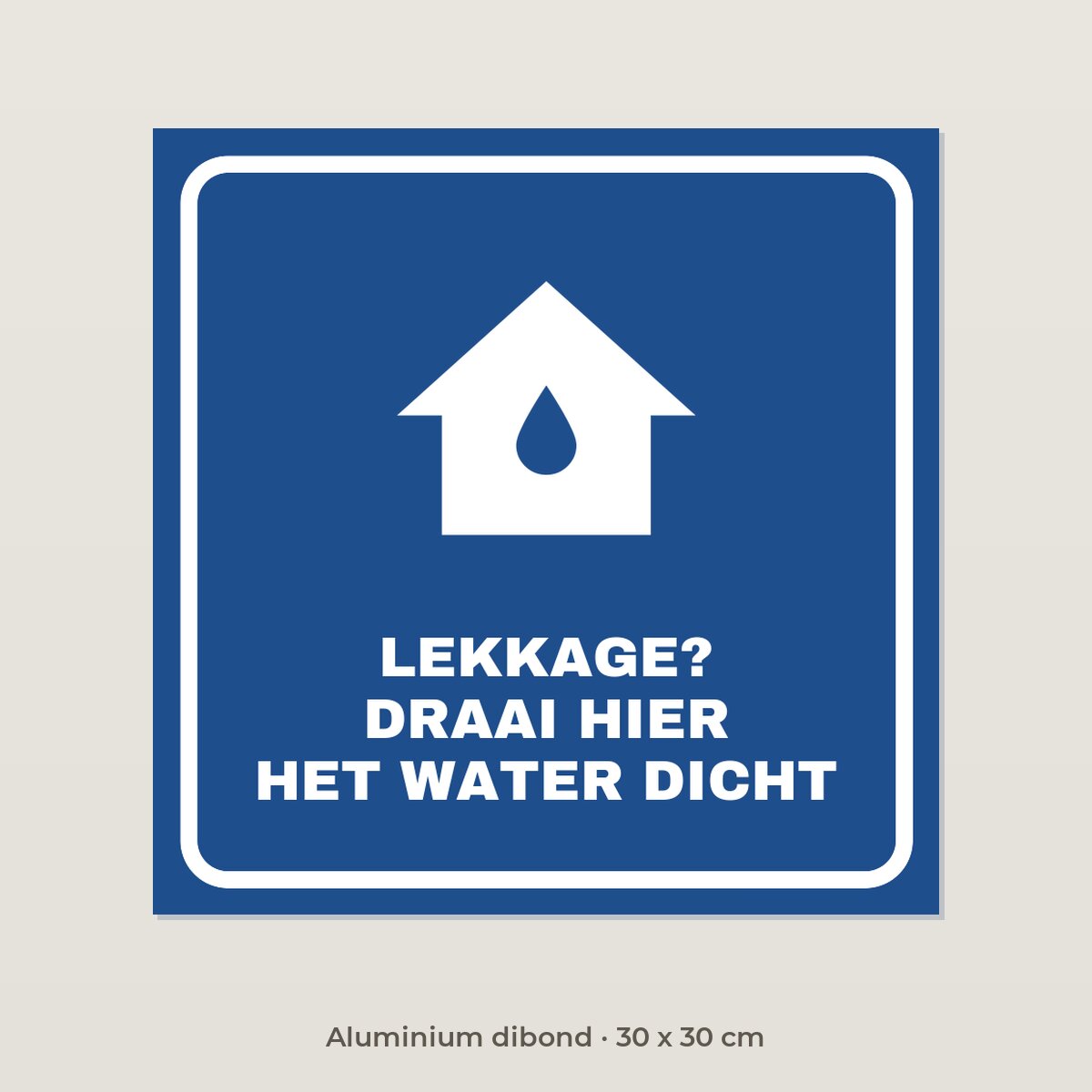 Bordje Bij lekkage hier dichtdraaien - Aluminium dibond 30 x 30 cm