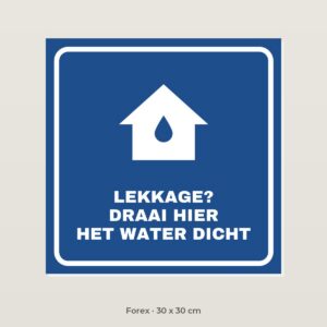 Bordje Bij lekkage hier dichtdraaien - Forex 30 x 30 cm