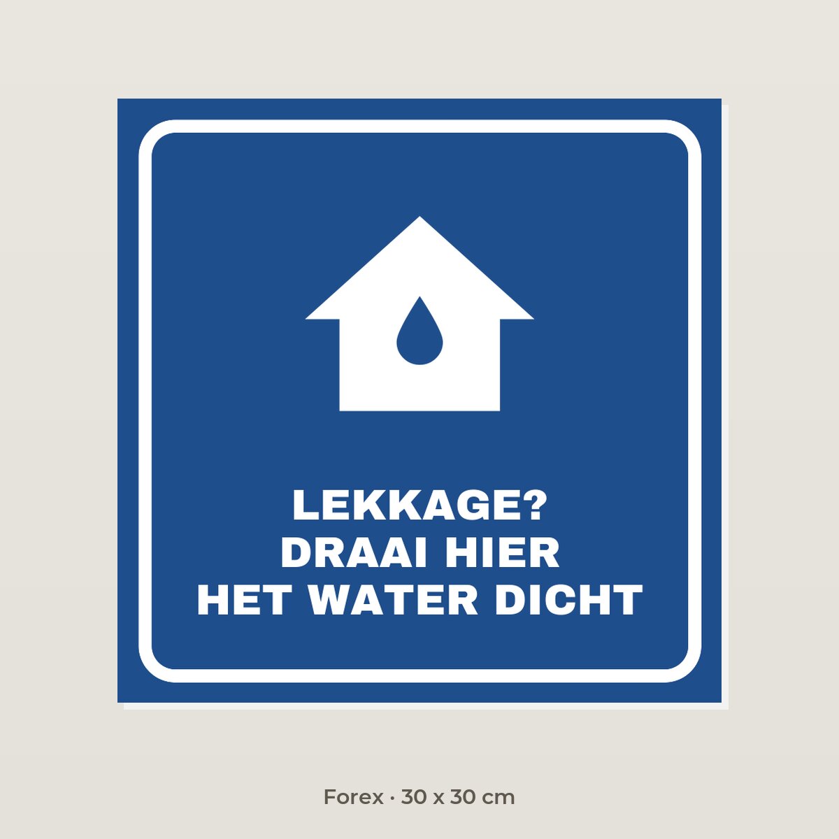 Bordje Bij lekkage hier dichtdraaien - Forex 30 x 30 cm