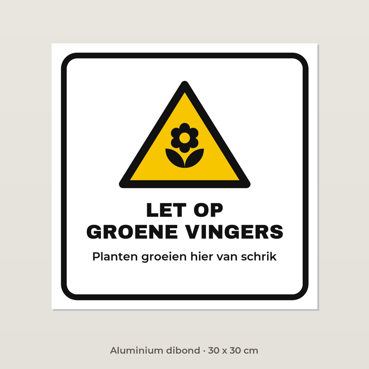 Bordje Let op groene vingers - Aluminium dibond 30 x 30 cm