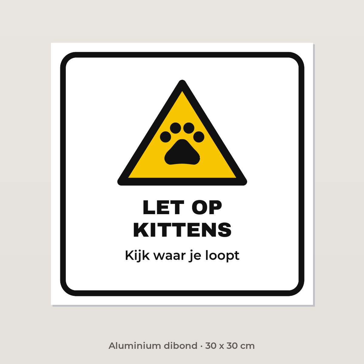 Bordje Let op kittens - Aluminium dibond 30 x 30 cm