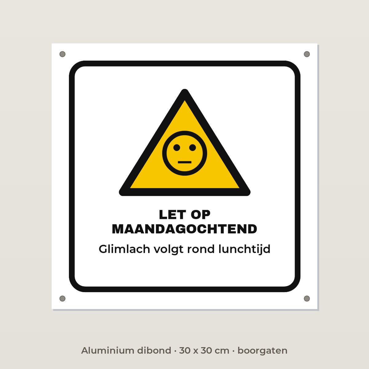 Bordje Let op maandagochtend - Aluminium dibond 30 x 30 cm met boorgaten