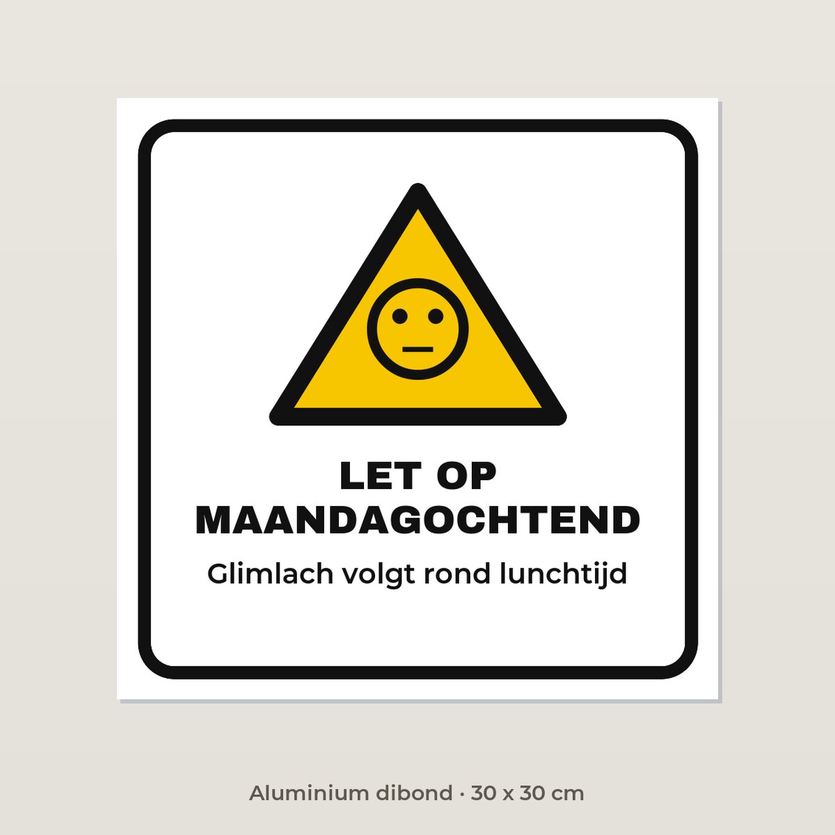 Bordje Let op maandagochtend - Aluminium dibond 30 x 30 cm