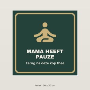 Bordje Mama heeft pauze - Forex 30 x 30 cm