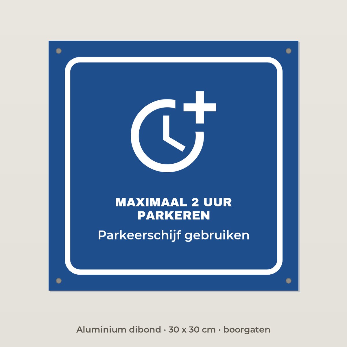 Bordje Maximaal 2 uur parkeren - Aluminium dibond 30 x 30 cm met boorgaten