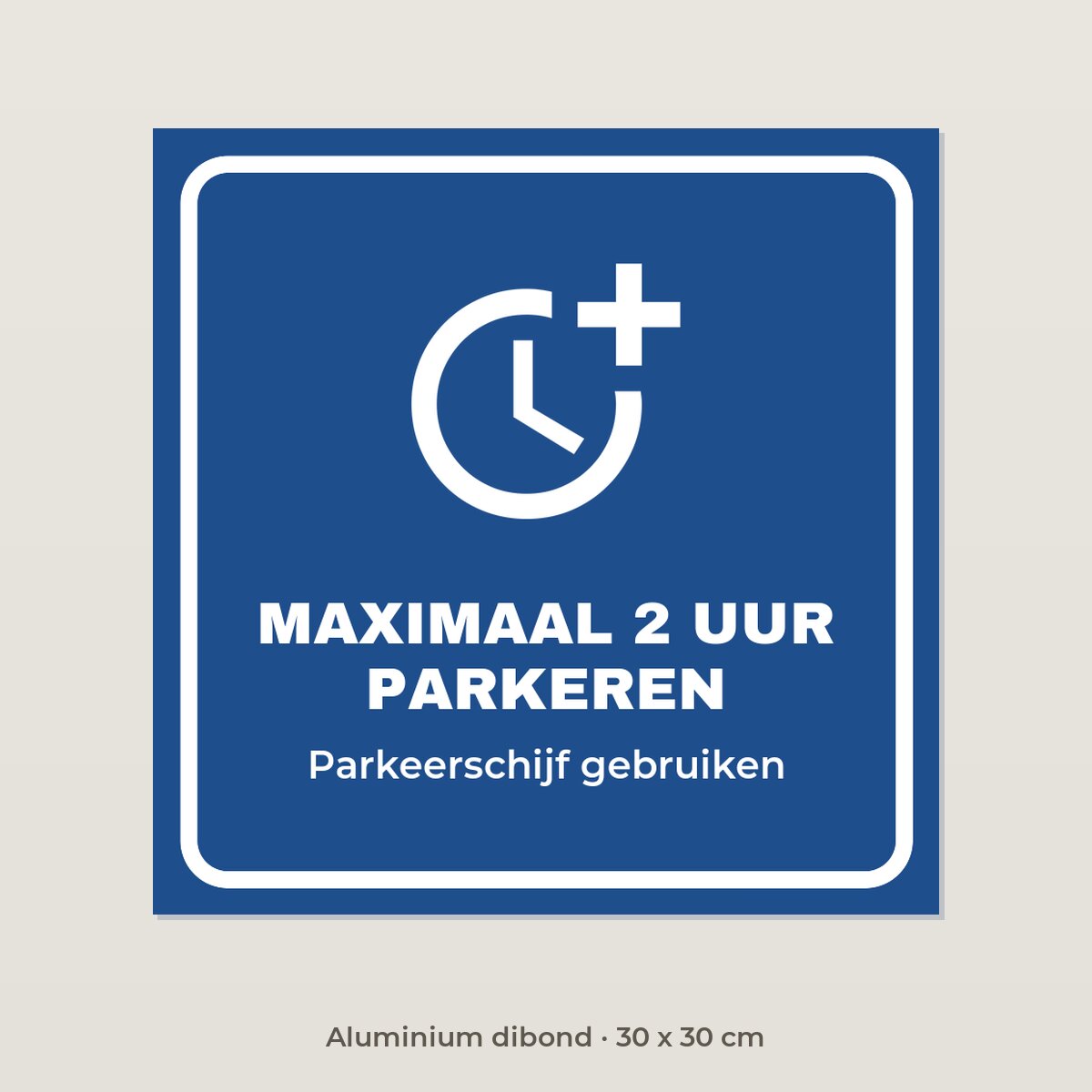 Bordje Maximaal 2 uur parkeren - Aluminium dibond 30 x 30 cm