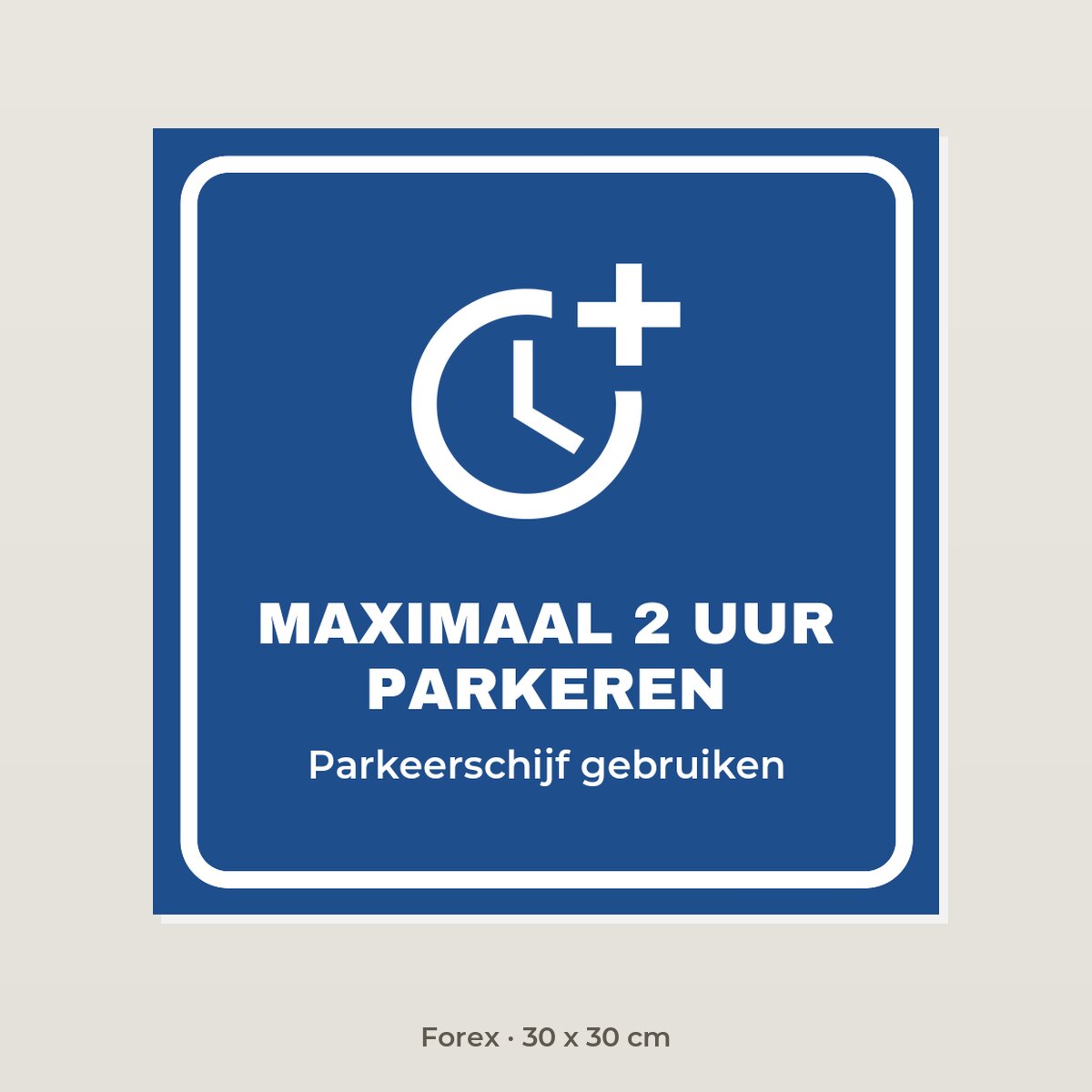 Bordje Maximaal 2 uur parkeren - Forex 30 x 30 cm