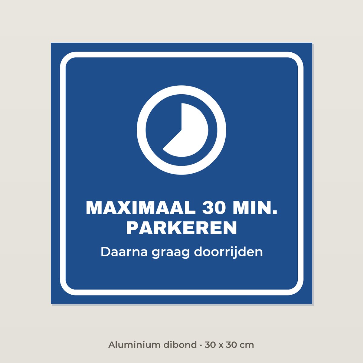 Bordje Maximaal 30 minuten parkeren - Aluminium dibond 30 x 30 cm