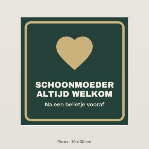 Bordje Schoonmoeder altijd welkom - Forex 30 x 30 cm