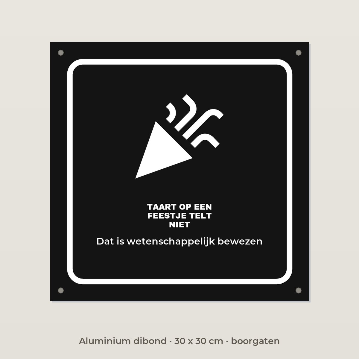 Bordje Taart op een feestje telt niet - Aluminium dibond 30 x 30 cm met boorgaten