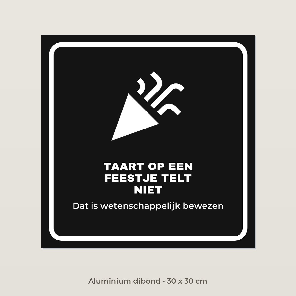 Bordje Taart op een feestje telt niet - Aluminium dibond 30 x 30 cm