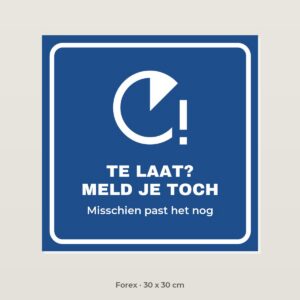Bordje Te laat? Meld je toch - Forex 30 x 30 cm