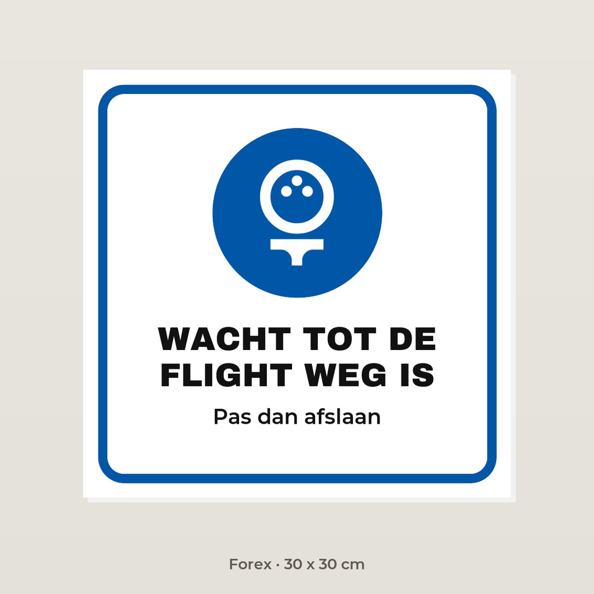 Bordje Wacht tot de flight weg is - Forex 30 x 30 cm