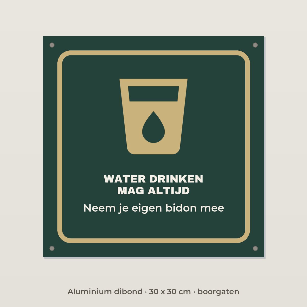Bordje Water drinken mag altijd - Aluminium dibond 30 x 30 cm met boorgaten